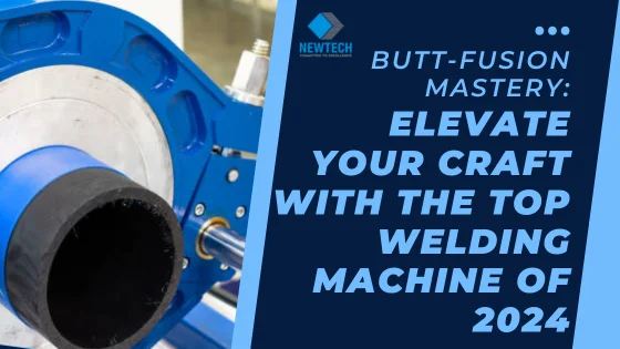 Butt-Fusion Mastery: Elevate Your Craft with the Top Welding Machine of 2024