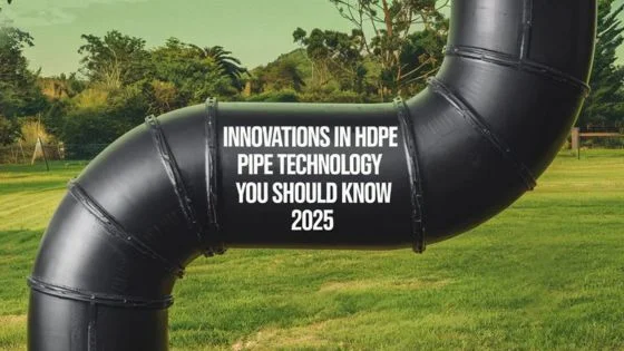 Innovations in HDPE Pipe Technology You Should Know 2025